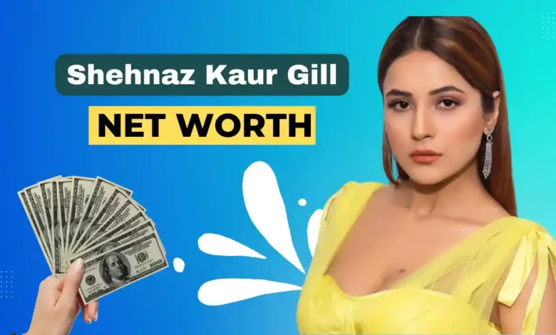 Shehnaz Kaur Gill net worth 2023