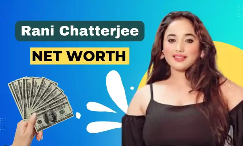 Rani Chatterjee net worth 2023