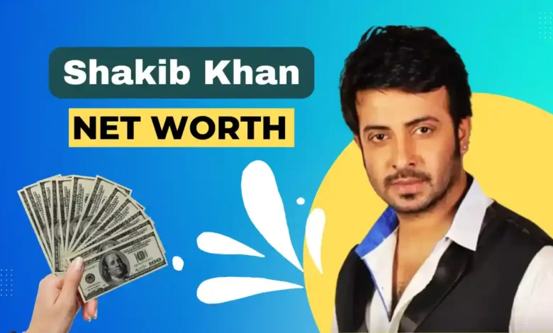 Shakib Khan net worth