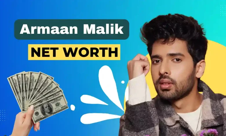 Armaan Malik net worth 2023