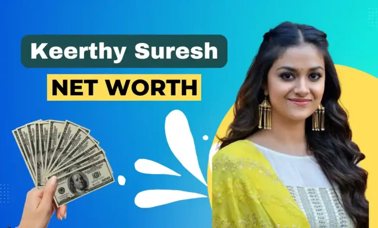Keerthy Suresh net worth 2023
