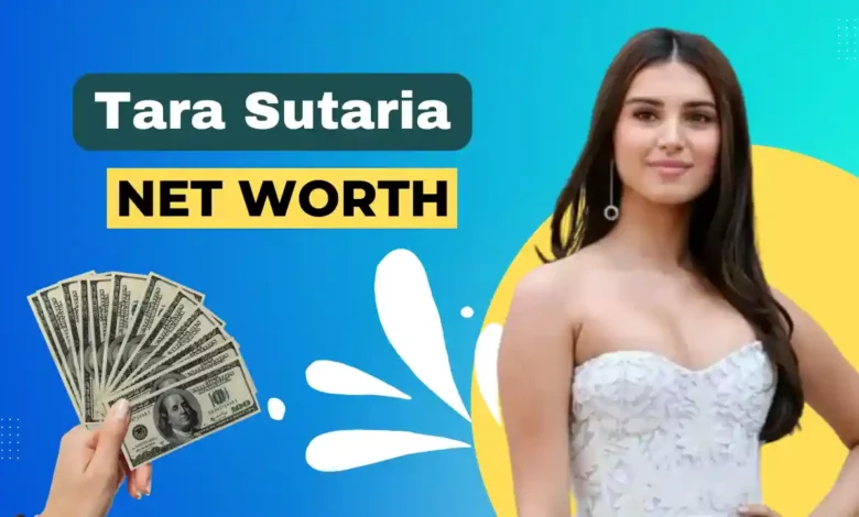 Tara Sutaria net worth 2023